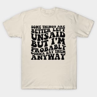 Some Things Are Better Left Unsaid But I'm Probably Gonna Say Them Anyway Shirt - Retro T-Shirt